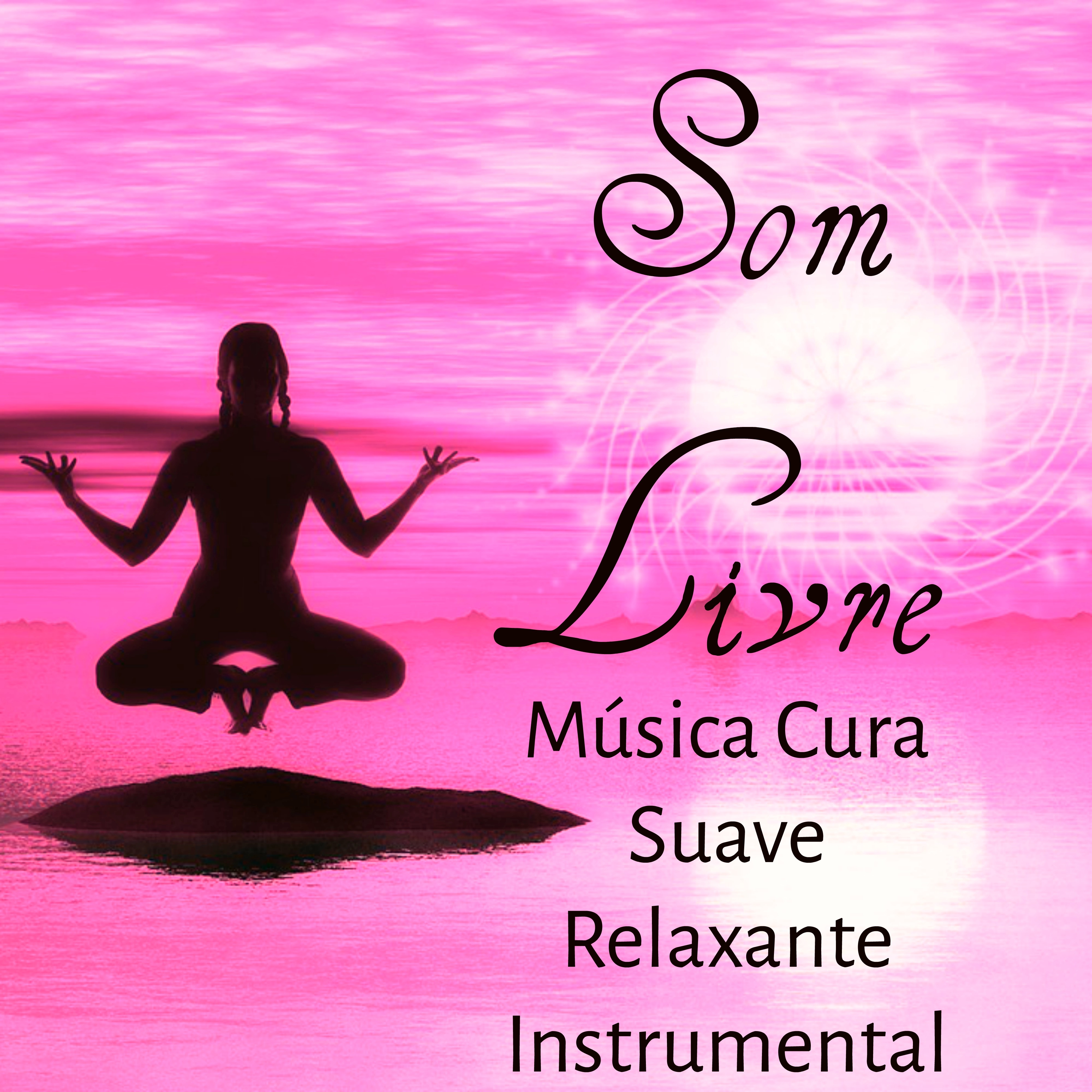 Som Livre - Música Cura Suave Relaxante Instrumental para Energia Prânica Estimulação Cerebral Solução de Problemas com Sons da Naturaleza New Age Espirituais