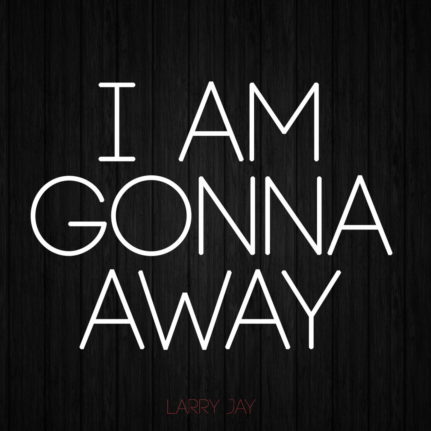 I Am Gonna Away