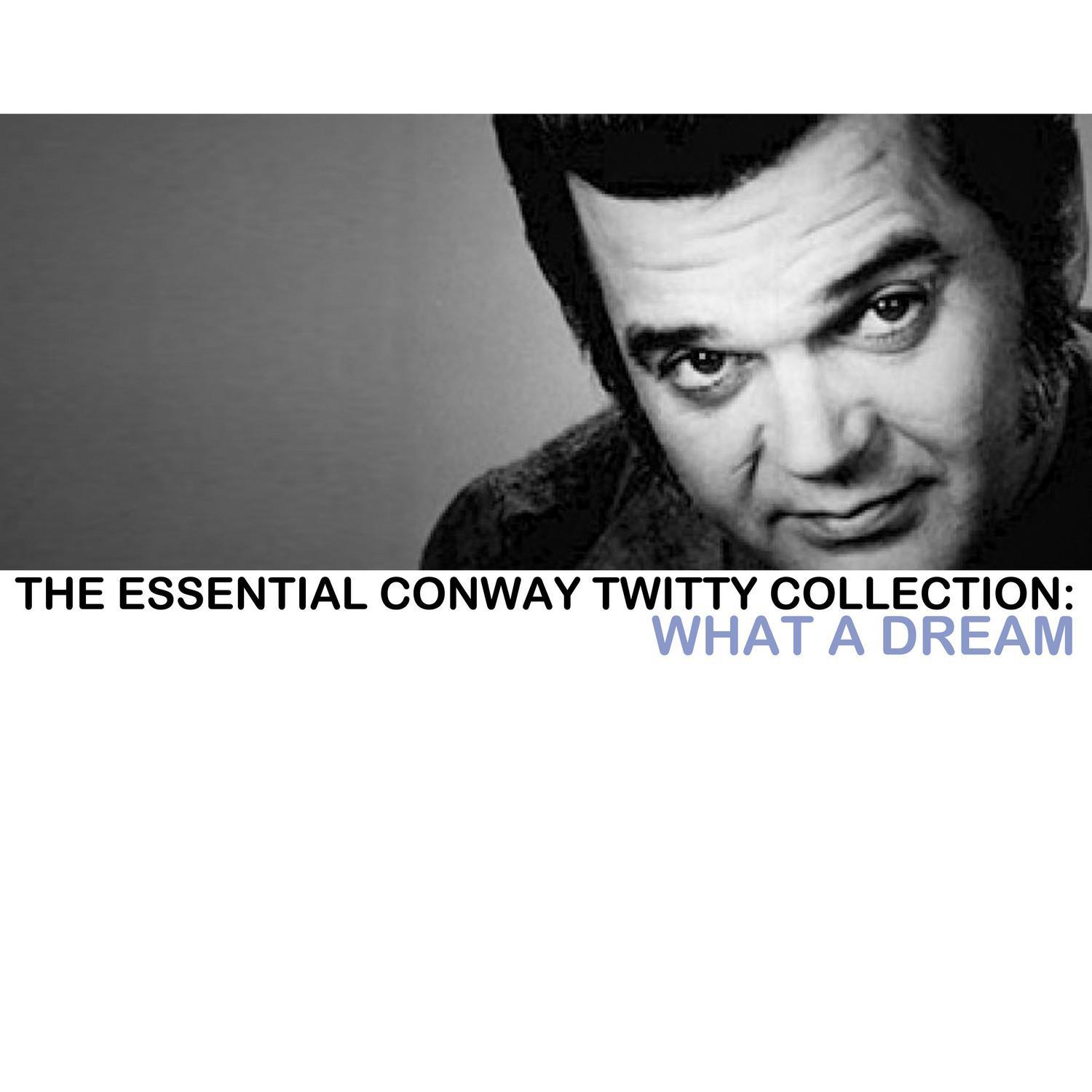 The Essential Conway Twitty Collection: What a Dream