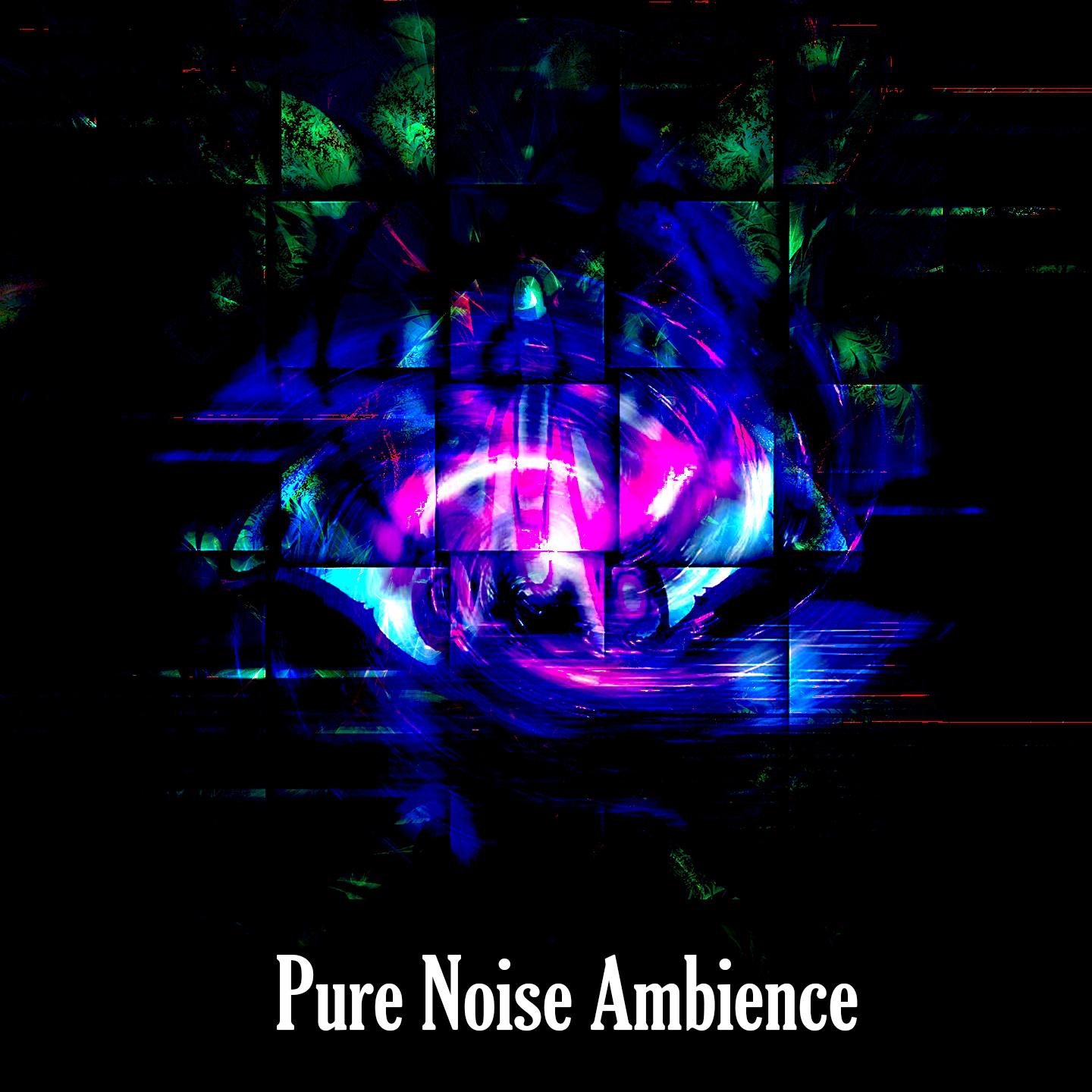 Pure Noise Ambience