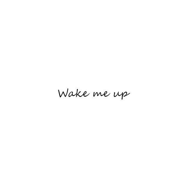 Wake me up