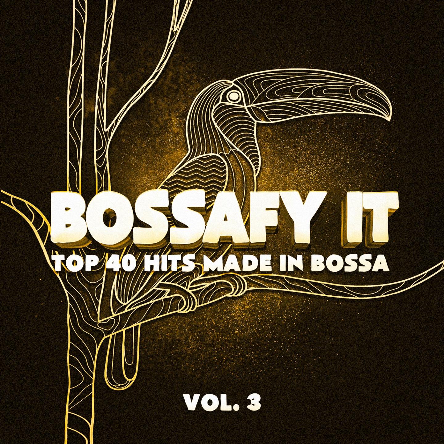 Bossafy It, Vol. 3 - Top 40 Hits Made in Bossa