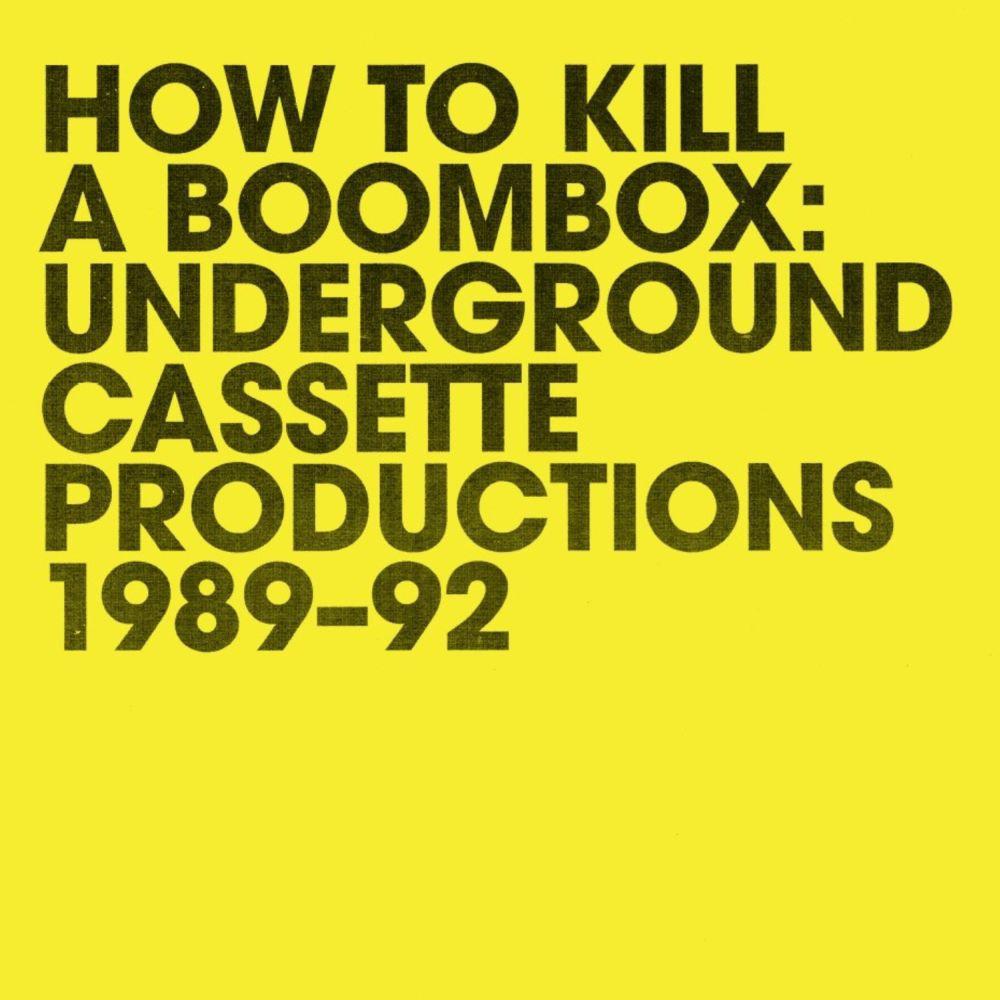 How To Kill A Boombox: Underground Cassette Productions 1989-92