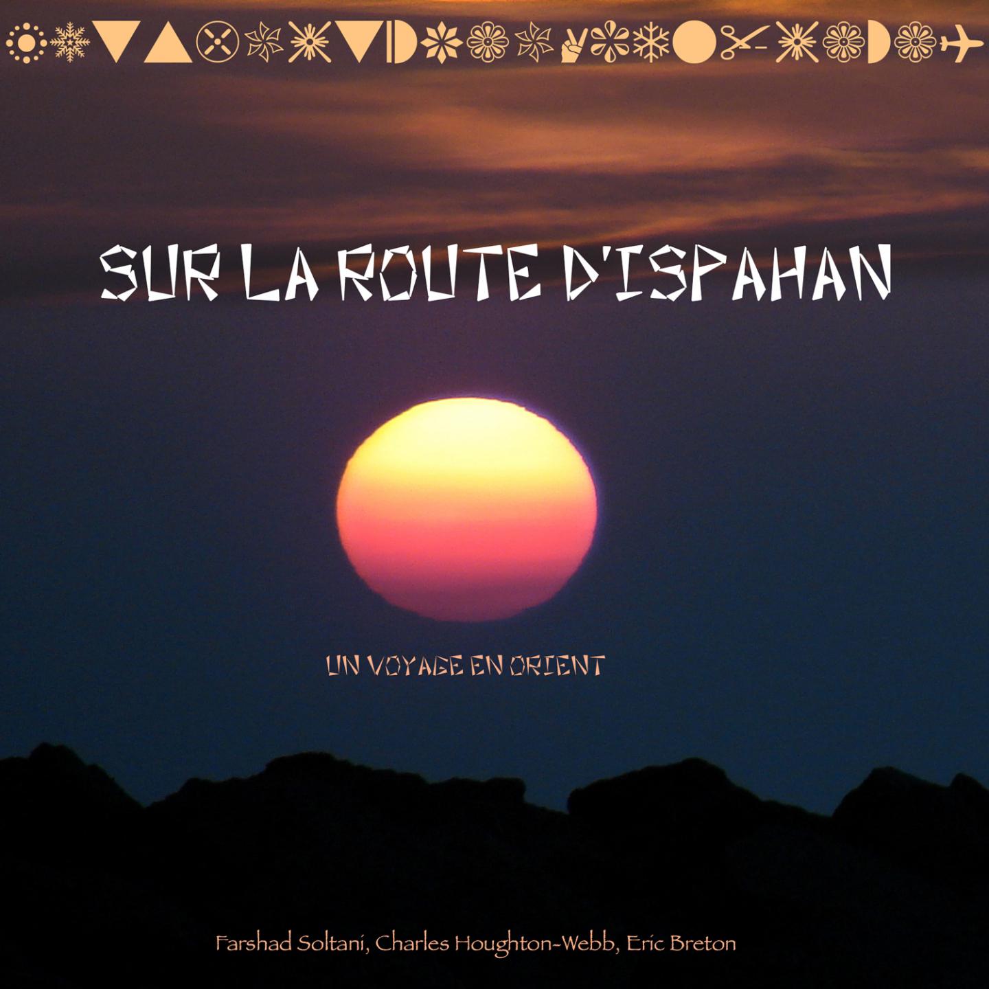 Sur la route d'Ispahan (Un voyage en Orient)