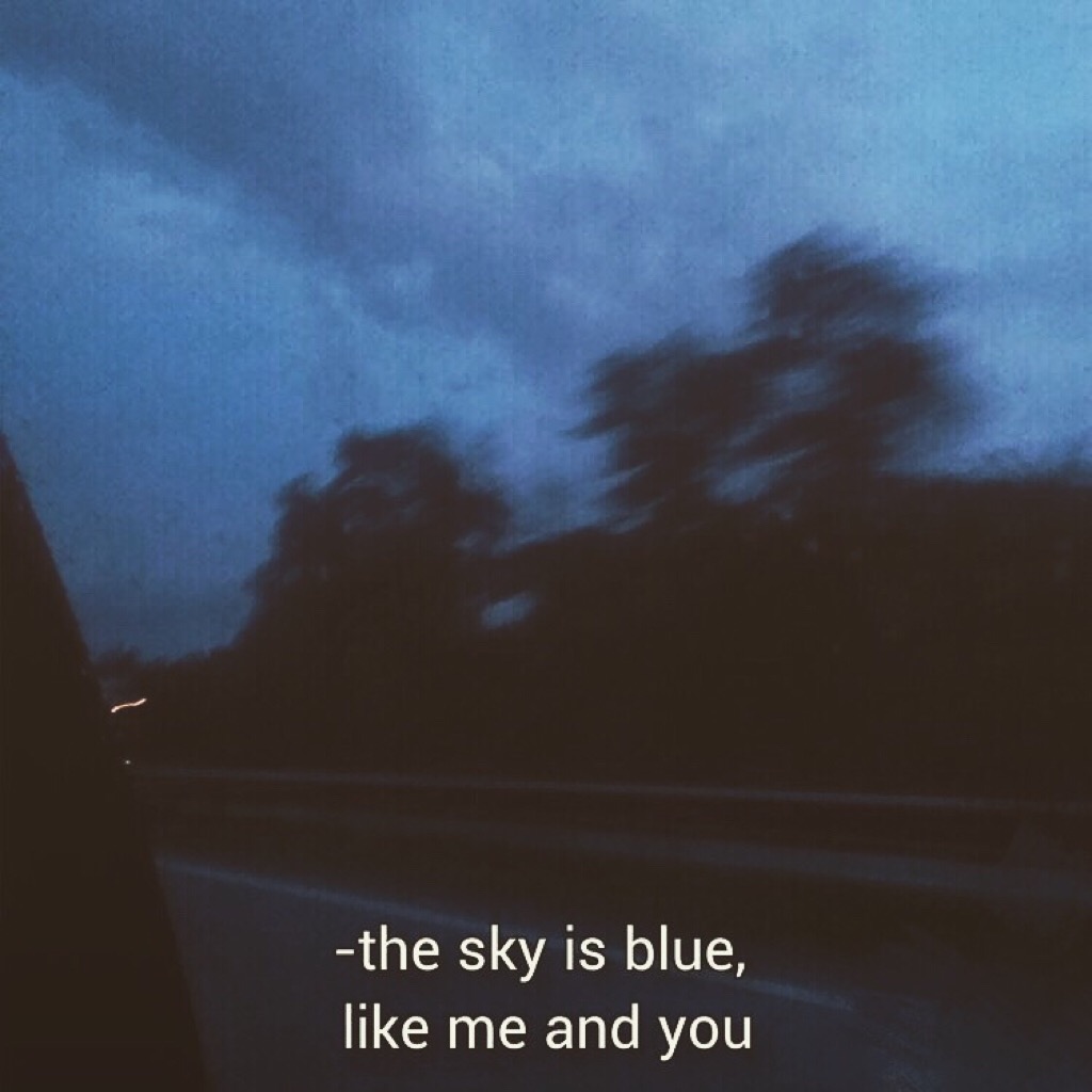 the sky is blue, like me and you